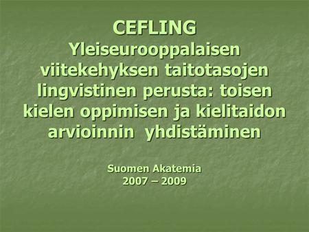 CEFLING Yleiseurooppalaisen viitekehyksen taitotasojen lingvistinen perusta: toisen kielen oppimisen ja kielitaidon arvioinnin yhdistäminen Suomen Akatemia.