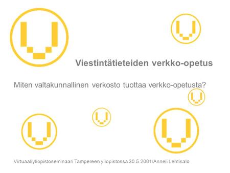 Viestintätieteiden verkko-opetus Miten valtakunnallinen verkosto tuottaa verkko-opetusta? Virtuaaliyliopistoseminaari Tampereen yliopistossa 30.5.2001/Anneli.
