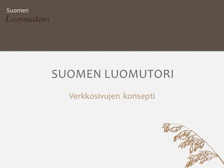 Suomen Verkkosivujen konsepti SUOMEN LUOMUTORI. Suomen LÄHTÖTILANNE Ei tällä hetkellä kotisivuja Yhteydenpito tuottajiin on pidetty puhelimitse Väliaikainen.