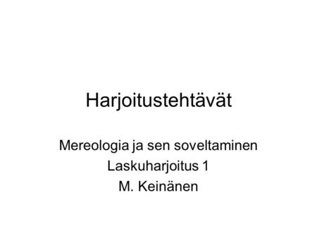 Harjoitustehtävät Mereologia ja sen soveltaminen Laskuharjoitus 1 M. Keinänen.