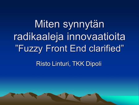 Miten synnytän radikaaleja innovaatioita ”Fuzzy Front End clarified”