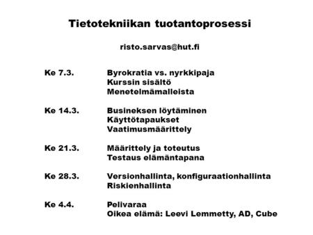 Tietotekniikan tuotantoprosessi Ke 7.3. Byrokratia vs. nyrkkipaja Kurssin sisältö Menetelmämalleista Ke 14.3.Busineksen löytäminen.