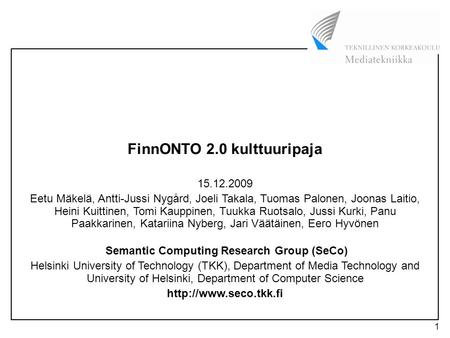 1 FinnONTO 2.0 kulttuuripaja 15.12.2009 Eetu Mäkelä, Antti-Jussi Nygård, Joeli Takala, Tuomas Palonen, Joonas Laitio, Heini Kuittinen, Tomi Kauppinen,