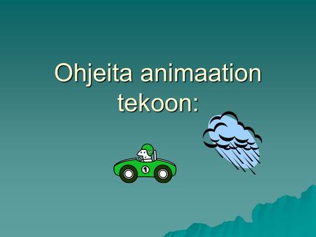 Ohjeita animaation tekoon: