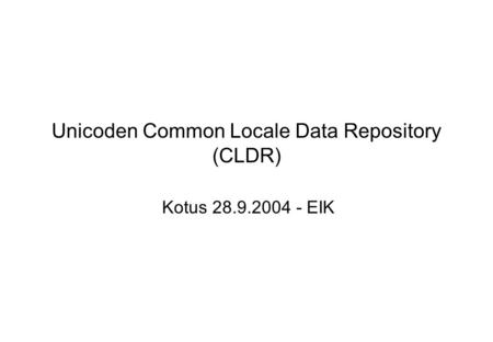 Unicoden Common Locale Data Repository (CLDR) Kotus 28.9.2004 - EIK.