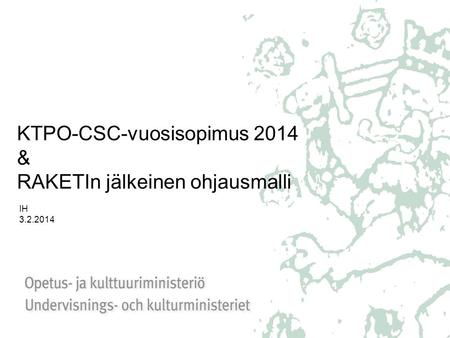 KTPO-CSC-vuosisopimus 2014 & RAKETIn jälkeinen ohjausmalli IH 3.2.2014.