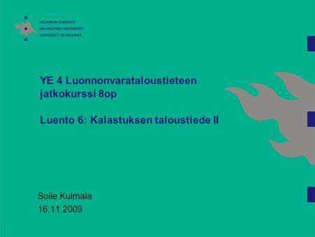 YE 4 Luonnonvarataloustieteen jatkokurssi 8op Luento 6: Kalastuksen taloustiede II Soile Kulmala 16.11.2009.