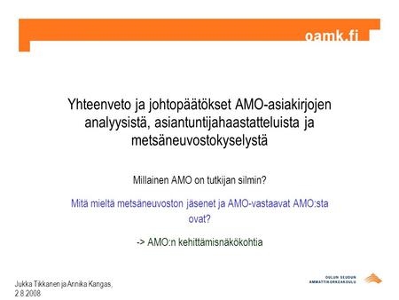 Yhteenveto ja johtopäätökset AMO-asiakirjojen analyysistä, asiantuntijahaastatteluista ja metsäneuvostokyselystä Jukka Tikkanen ja Annika Kangas, 2.8.2008.