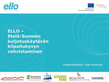 7.4.2010 Projektipäällikkö Teija Suoknuuti ELLO – Etelä-Suomen kuljetuskäytävän kilpailukyvyn vahvistaminen.