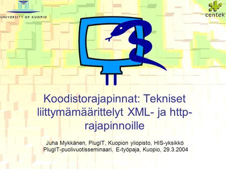 Koodistorajapinnat: Tekniset liittymämäärittelyt XML- ja http- rajapinnoille Juha Mykkänen, PlugIT, Kuopion yliopisto, HIS-yksikkö PlugIT-puolivuotisseminaari,