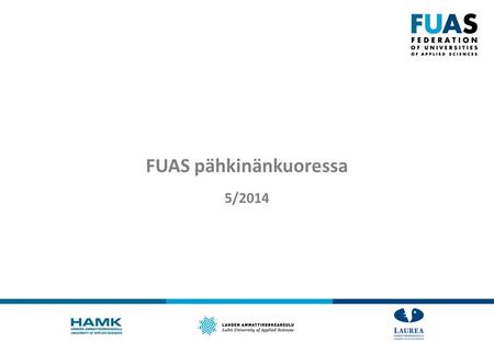 FUAS pähkinänkuoressa 5/2014. FUAS-liittouman kehitysvaiheet  Kumppanuussopimus 2008  Yhteinen strateginen tahtotila 2020: sopimus OKM:n kanssa (2010-2012)