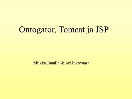Ontogator, Tomcat ja JSP Miikka Junnila & Ari Inkovaara.