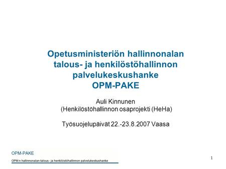 Opetusministeriön hallinnonalan talous- ja henkilöstöhallinnon palvelukeskushanke OPM-PAKE Auli Kinnunen (Henkilöstöhallinnon osaprojekti (HeHa)