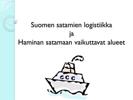 Suomen satamien logistiikka ja Haminan satamaan vaikuttavat alueet