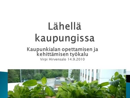 Kaupunkialan opettamisen ja kehittämisen työkalu Virpi Hirvensalo 14.9.2010.