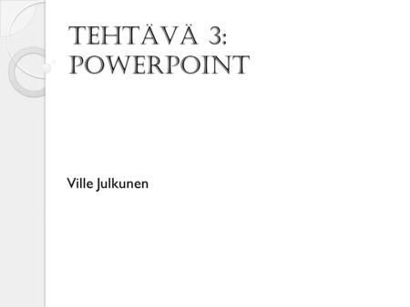 Tehtävä 3: PowerPoint Ville Julkunen.