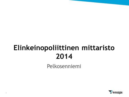 Elinkeinopoliittinen mittaristo 2014 Pelkosenniemi 1.