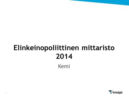 Elinkeinopoliittinen mittaristo 2014 Kemi 1. ELINKEINOPOLITIIKAN TILA 2.