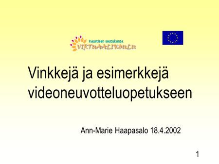Vinkkejä ja esimerkkejä videoneuvotteluopetukseen Ann-Marie Haapasalo 18.4.2002 1.