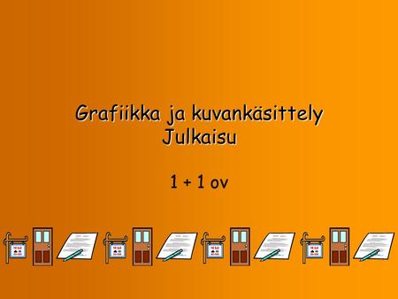 Grafiikka ja kuvankäsittely Julkaisu 1 + 1 ov. 17.8.2005Katja Harjajärvi / Taok2 Kurssin tavoitteet  Kurssin aikana suunnitellaan ja toteutetaan graafinen.