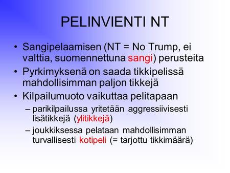 PELINVIENTI NT Sangipelaamisen (NT = No Trump, ei valttia, suomennettuna sangi) perusteita Pyrkimyksenä on saada tikkipelissä mahdollisimman paljon tikkejä.