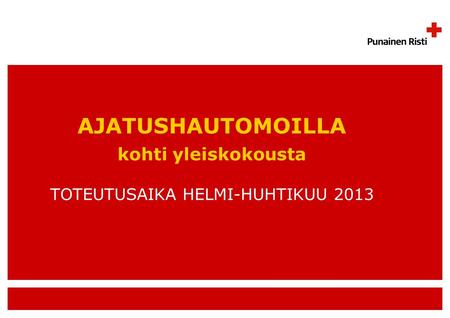 AJATUSHAUTOMOILLA kohti yleiskokousta TOTEUTUSAIKA HELMI-HUHTIKUU 2013.