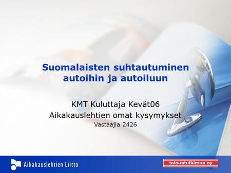 Suomalaisten suhtautuminen autoihin ja autoiluun KMT Kuluttaja Kevät06 Aikakauslehtien omat kysymykset Vastaajia 2426.