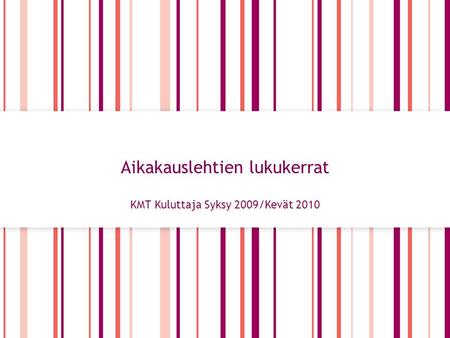 1 Sektorin nimi Aikakauslehtien lukukerrat KMT Kuluttaja Syksy 2009/Kevät 2010.