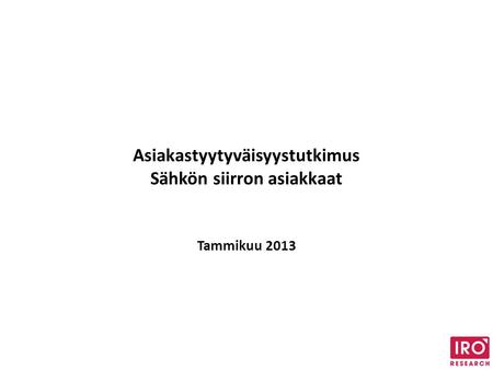 Asiakastyytyväisyystutkimus Sähkön siirron asiakkaat Tammikuu 2013.