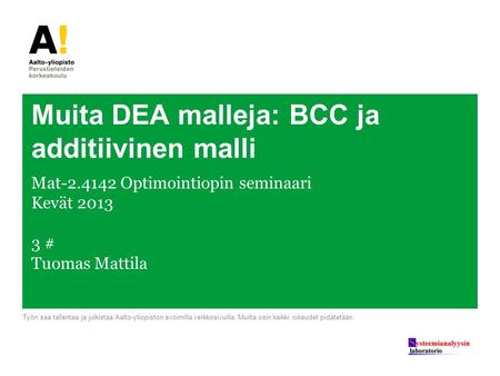 Muita DEA malleja: BCC ja additiivinen malli Mat-2.4142 Optimointiopin seminaari Kevät 2013 3 # Tuomas Mattila Työn saa tallentaa ja julkistaa Aalto-yliopiston.