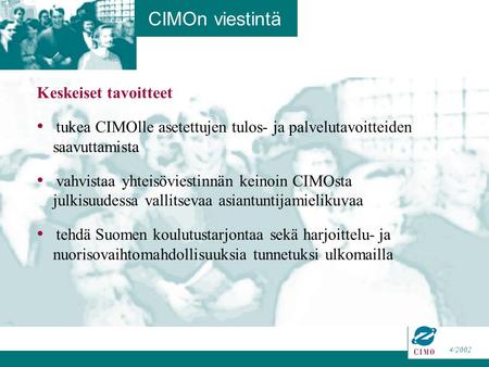 4/2002 Keskeiset tavoitteet tukea CIMOlle asetettujen tulos- ja palvelutavoitteiden saavuttamista vahvistaa yhteisöviestinnän keinoin CIMOsta julkisuudessa.
