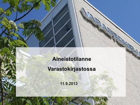 AineistotilanneVarastokirjastossa 11.9.2013. Toiminta-ajatus Vähentää kirjastojen tilantarvetta ottamalla vastaan aineistoa tieteellisistä ja yleisistä.