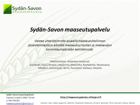 Sydän-Savon maaseutupalvelu Kapteeninväylä 5, 70900 Toivala p. 044-7401263 Sydän-Savon maaseutupalvelu Vastaa yhteistoiminta-alueella.