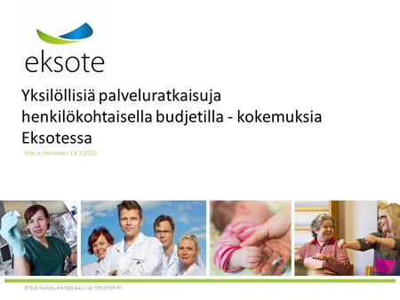 Yksilöllisiä palveluratkaisuja henkilökohtaisella budjetilla - kokemuksia Eksotessa Merja Heinonen 14.3.2013.
