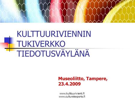 Www.kulttuurivienti.fi www.culturalexports.fi Museoliitto, Tampere, 23.4.2009 KULTTUURIVIENNIN TUKIVERKKO TIEDOTUSVÄYLÄNÄ.