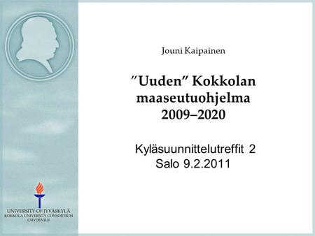 Jouni Kaipainen ”Uuden” Kokkolan maaseutuohjelma 2009–2020 Kyläsuunnittelutreffit 2 Salo 9.2.2011.