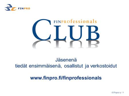 / 1 / © Finpro ry Jäsenenä tiedät ensimmäisenä, osallistut ja verkostoidut www.finpro.fi/finprofessionals.
