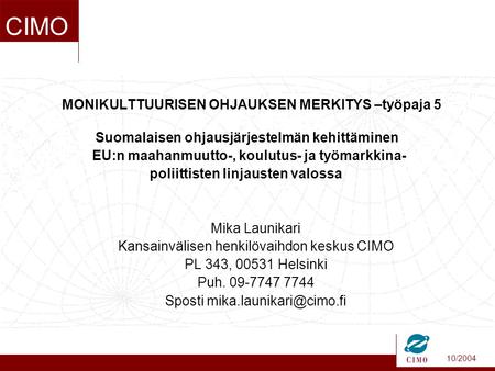 10/2004 CIMO MONIKULTTUURISEN OHJAUKSEN MERKITYS –työpaja 5 Suomalaisen ohjausjärjestelmän kehittäminen EU:n maahanmuutto-, koulutus- ja työmarkkina- poliittisten.