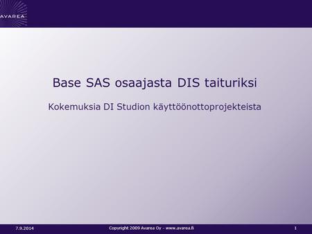7.9.2014 Copyright 2009 Avarea Oy - www.avarea.fi1 Base SAS osaajasta DIS taituriksi Kokemuksia DI Studion käyttöönottoprojekteista.