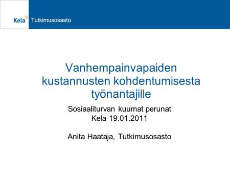 Tutkimusosasto Vanhempainvapaiden kustannusten kohdentumisesta työnantajille Sosiaaliturvan kuumat perunat Kela 19.01.2011 Anita Haataja, Tutkimusosasto.