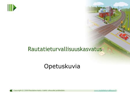 Copyright © 2009 Rautatievirasto. Kaikki oikeudet pidätetään.www.rautatieturvallisuus.fi Rautatieturvallisuuskasvatus Opetuskuvia.
