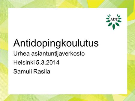 Antidopingkoulutus Urhea asiantuntijaverkosto Helsinki 5.3.2014 Samuli Rasila.