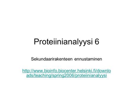 Proteiinianalyysi 6 Sekundaarirakenteen ennustaminen  ads/teaching/spring2006/proteiinianalyysi.