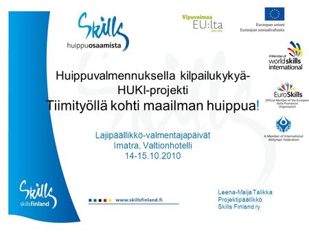 Huippuvalmennuksella kilpailukykyä- HUKI-projekti Tiimityöllä kohti maailman huippua! Lajipäällikkö-valmentajapäivät Imatra, Valtionhotelli 14-15.10.2010.