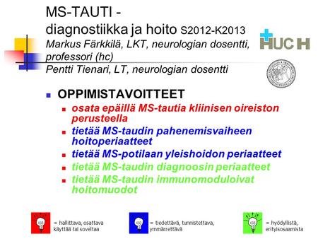 MS-TAUTI - diagnostiikka ja hoito S2012-K2013 Markus Färkkilä, LKT, neurologian dosentti, professori (hc) Pentti Tienari, LT, neurologian dosentti OPPIMISTAVOITTEET.