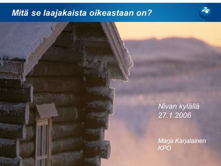 Kajaanin Puhelinosuuskunta Mitä se laajakaista oikeastaan on? Nivan kylällä 27.1.2006 Marja Karjalainen KPO.