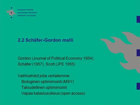 2.2 Schäfer-Gordon malli Gordon (Journal of Political Economy 1954), Schäfer (1957), Scott (JPE 1955) Vaihtoehdot joita vertailemme: Biologinen optimimointi.