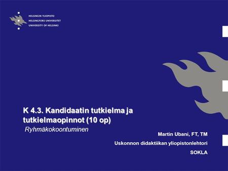 K 4.3. Kandidaatin tutkielma ja tutkielmaopinnot (10 op) Ryhmäkokoontuminen Martin Ubani, FT, TM Uskonnon didaktiikan yliopistonlehtori SOKLA.