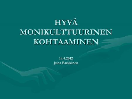 HYVÄ MONIKULTTUURINEN KOHTAAMINEN Juha Parkkinen