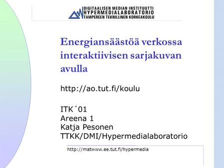 Energiansäästöä verkossa interaktiivisen sarjakuvan avulla  ITK´01 Areena 1 Katja Pesonen TTKK/DMI/Hypermedialaboratorio